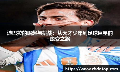 迪巴拉的崛起与挑战：从天才少年到足球巨星的蜕变之路