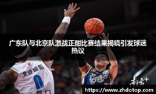 广东队与北京队激战正酣比赛结果揭晓引发球迷热议