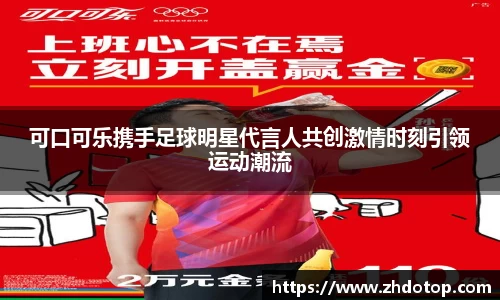 可口可乐携手足球明星代言人共创激情时刻引领运动潮流